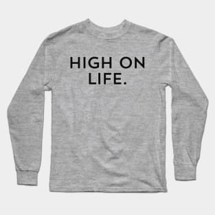 High on Life- a design for those who are energetic and naturally motivated Long Sleeve T-Shirt